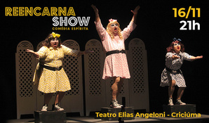 Espetáculo de comédia ReencarnaShow, dia 16 de novembro às 21h, no Teatro Elias Angeloni