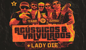 Você não pode perder! Ingresso para curtir o show com Acústicos e Valvulados + Lady Die, dia 12 de abril no Colher de Chá em Içara